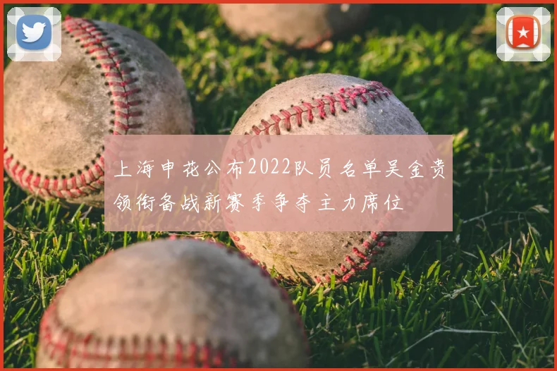 上海申花公布2022队员名单吴金贵领衔备战新赛季争夺主力席位
