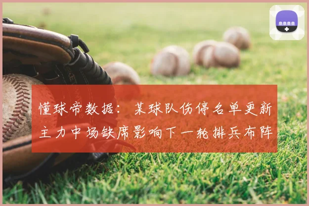 懂球帝数据：某球队伤停名单更新主力中场缺席影响下一轮排兵布阵