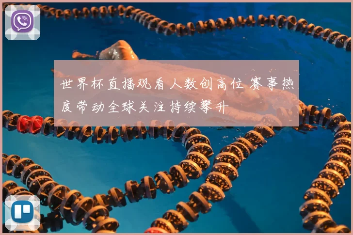 世界杯直播观看人数创高位 赛事热度带动全球关注持续攀升