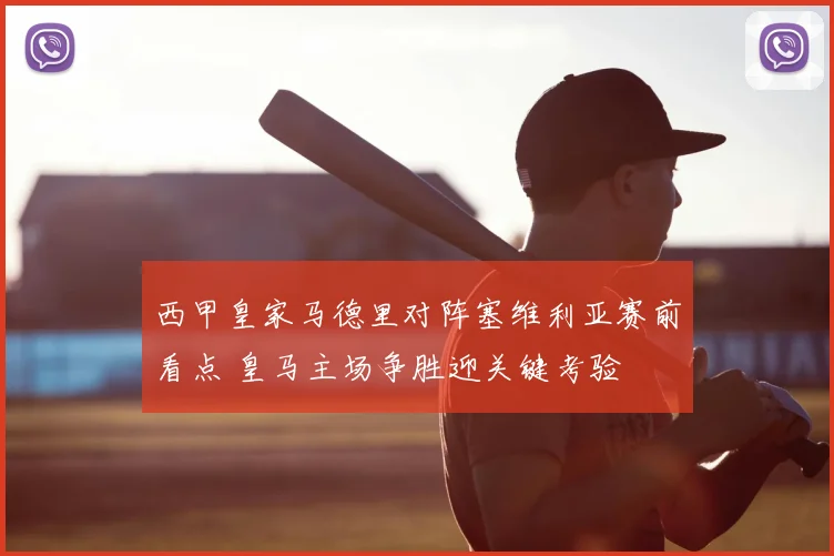西甲皇家马德里对阵塞维利亚赛前看点 皇马主场争胜迎关键考验