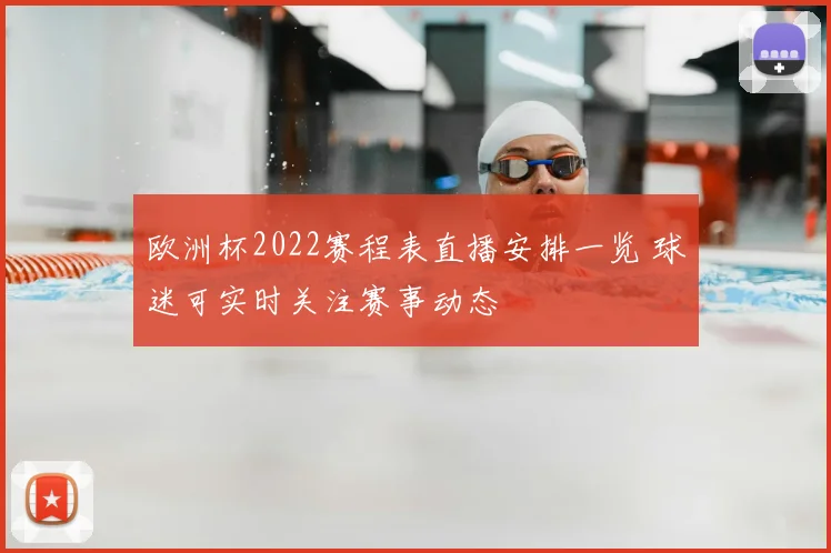欧洲杯2022赛程表直播安排一览 球迷可实时关注赛事动态