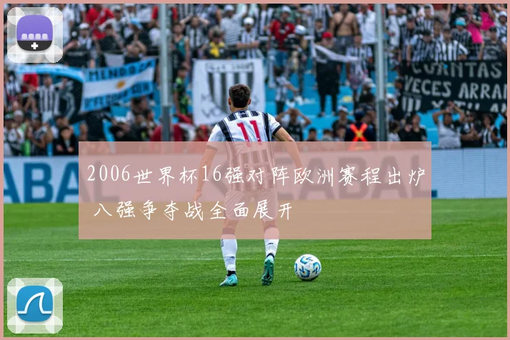 2006世界杯16强对阵欧洲赛程出炉 八强争夺战全面展开